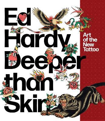 Ed Hardy: Deeper Than Skin: Art of the New Tattoo - Karin Breuer