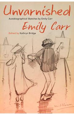 Poza produsului Unvarnished: Autobiographical Sketches by Emily Carr - Emily Carr