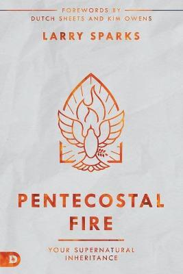 Pentecostal Fire: Your Supernatural Inheritance - Larry Sparks