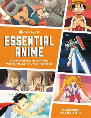 Crunchyroll Essential Anime: Fan Favorites, Memorable Masterpieces, and Cult Classics - Patrick Macias