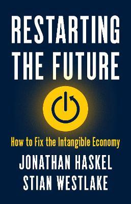 Restarting the Future: How to Fix the Intangible Economy - Jonathan Haskel