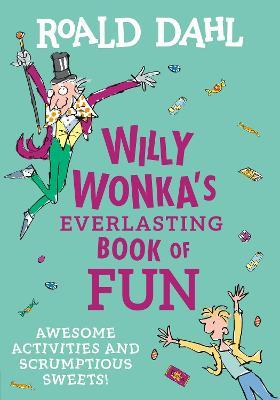Willy Wonka's Everlasting Book of Fun: Awesome Activities and Scrumptious Sweets! - Roald Dahl