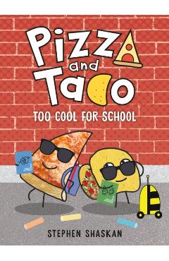 Pizza and Taco: Too Cool for School - Stephen Shaskan