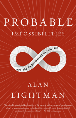Probable Impossibilities: Musings on Beginnings and Endings - Alan Lightman