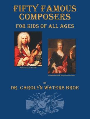 Fifty Famous Composers, For Kids Of All Ages - Carolyn Waters Broe