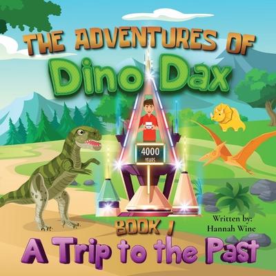 The Adventures of Dino Dax: Book 1: A Trip To The Past - Hannah Wine