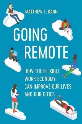 Going Remote: How the Flexible Work Economy Can Improve Our Lives and Our Cities - Matthew E. Kahn