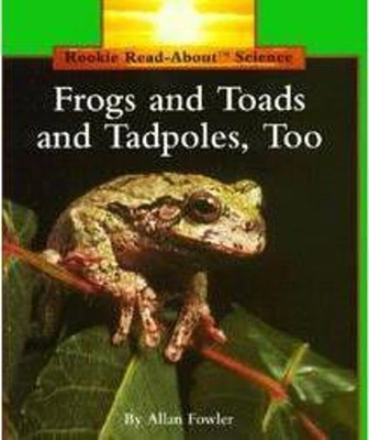 Frogs and Toads and Tadpoles, Too (Rookie Read-About Science: Animals) - Allan Fowler