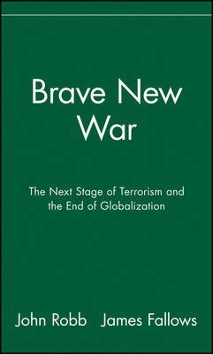 Brave New War: The Next Stage of Terrorism and the End of Globalization - John Robb