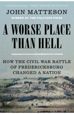 Poza produsului A Worse Place Than Hell: How the Civil War Battle of Fredericksburg Changed a Nation - John Matteson