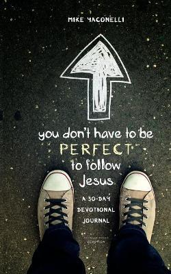 You Don't Have to Be Perfect to Follow Jesus: A 30-Day Devotional Journal - Mike Yaconelli