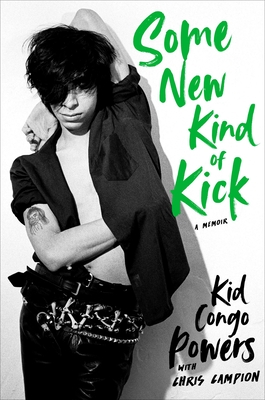 Some New Kind of Kick: A Memoir - Kid Congo Powers