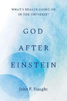 God After Einstein: What's Really Going on in the Universe? - John F. Haught