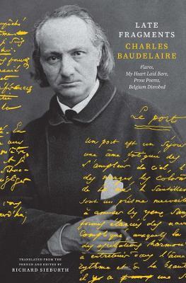 Late Fragments: Flares, My Heart Laid Bare, Prose Poems, Belgium Disrobed - Charles Baudelaire