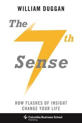 The Seventh Sense: How Flashes of Insight Change Your Life - William Duggan