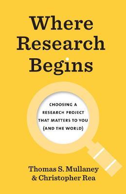 Where Research Begins: Choosing a Research Project That Matters to You (and the World) - Thomas S. Mullaney