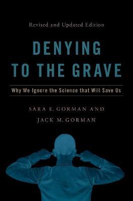 Denying to the Grave: Why We Ignore the Science That Will Save Us, Revised and Updated Edition - Sara E. Gorman