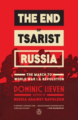 The End of Tsarist Russia: The March to World War I and Revolution - Dominic Lieven
