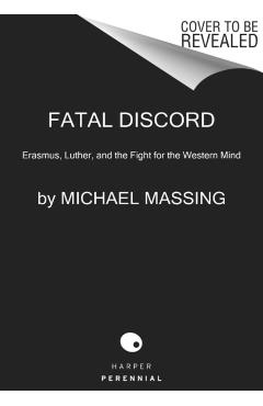 Fatal Discord: Erasmus, Luther, and the Fight for the Western Mind - Michael Massing