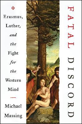Fatal Discord: Erasmus, Luther, and the Fight for the Western Mind - Michael Massing