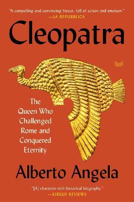 Cleopatra: The Queen Who Challenged Rome and Conquered Eternity - Alberto Angela