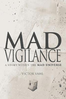Mad Vigilance: A Story Within The MAD Universe - Victor Vahl