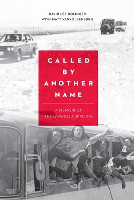 Called by Another Name: A Memoir of the Gwangju Uprising - David Lee Dolinger