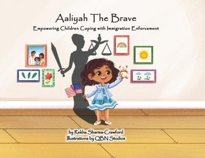 Aaliyah The Brave: Empowering Children Coping with Immigration Enforcement - Rekha Sharma-crawford