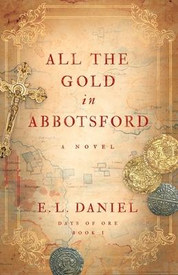 All the Gold in Abbotsford - E. L. Daniel