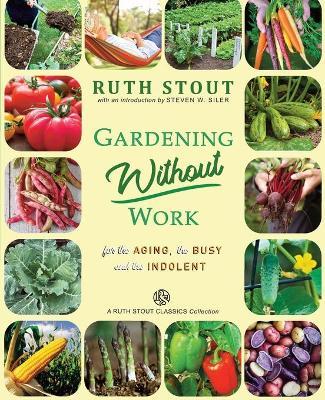 Gardening Without Work: For the Aging, The Busy and the Indolent - Steven W. Siler
