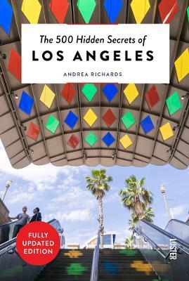 The 500 Hidden Secrets of Los Angeles - Updated and Revised - Andrea Richards