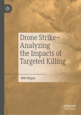 Drone Strike-Analyzing the Impacts of Targeted Killing - Mitt Regan