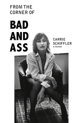 From the Corner of Bad and Ass: A Memoir - Carrie Schiffler