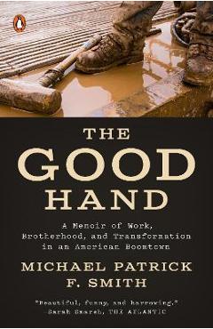 Coperta cărții 'The Good Hand: A Memoir of Work, Brotherhood, and Transformation in an American Boomtown - Michael Patrick F. Smith'