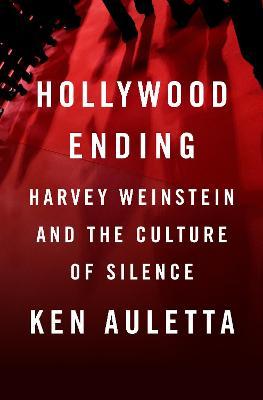 Hollywood Ending: Harvey Weinstein and the Culture of Silence - Ken Auletta