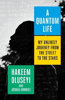 A Quantum Life: My Unlikely Journey from the Street to the Stars - Hakeem Oluseyi