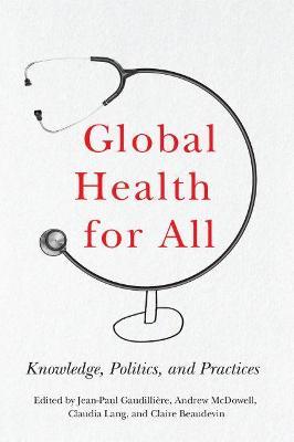 Global Health for All: Knowledge, Politics, and Practices - Jean-paul Gaudilli�re