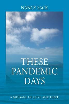 These Pandemic Days: A Message of Love and Hope - Nancy Sack