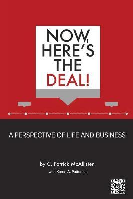 Now, Here's the Deal! A Perspective of Life and Business - C. Patrick Mcallister