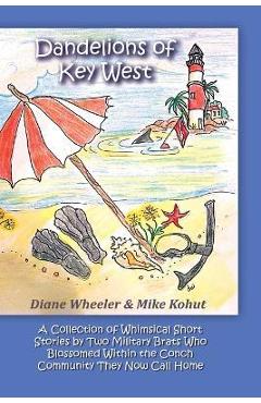 Poza produsului Dandelions of Key West: A Collection of Whimsical Short Stories by Two Military Brats Who Blossomed Within the Conch Community They Now Call H - Diane Wheeler