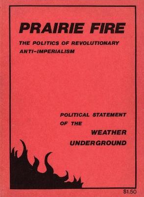 Prairie Fire: The Politics Of Revolutionary Anti-Imperialism - The Political Statement Of The Weather Underground (Reprint From The - Weather Underground