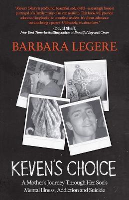 Keven's Choice: A Mother's Journey Through Her Son's Mental Illness, Addiction and Suicide - Barbara Legere