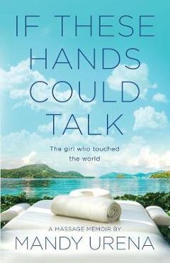 Coperta cărții 'If These Hands Could Talk: The Girl Who Touched the World - Mandy Urena'