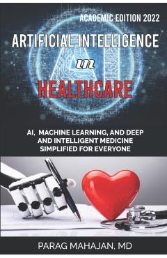 Artificial Intelligence in Healthcare: AI, Machine Learning, and Deep and Intelligent Medicine Simplified for Everyone - Parag Suresh Mahajan