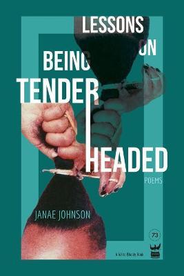 Lessons on Being Tenderheaded: Poems - Janae Johnson