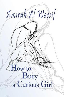 How to Bury a Curious Girl - Amirah Al Wassif