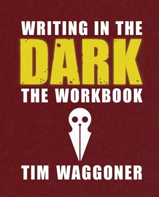 Writing in the Dark: The Workbook - Tim Waggoner