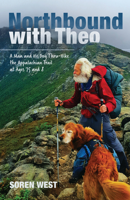 Northbound with Theo: A Man and His Dog Thru-Hike the Appalachian Trail at Ages 75 and 8 - Soren West