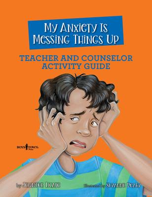 My Anxiety Is Messing Things Up Teacher and Counselor Activity Guide - Jennifer Licate
