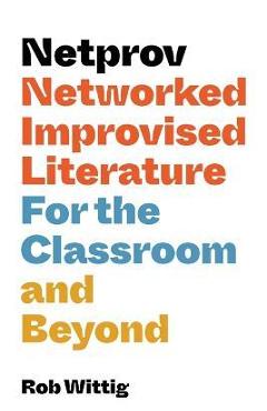 Coperta cărții 'Netprov: Networked Improvised Literature for the Classroom and Beyond - Rob Wittig'